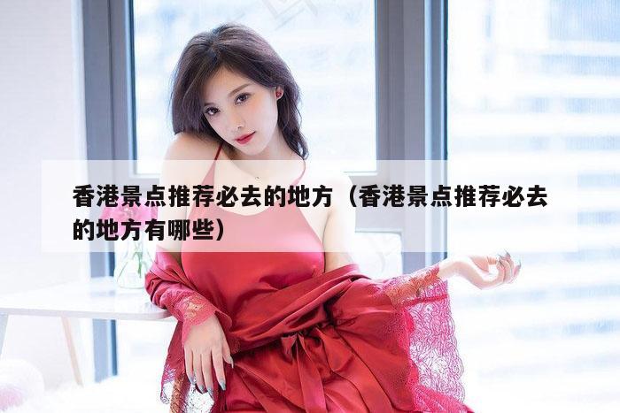 香港景点推荐必去的地方（香港景点推荐必去的地方有哪些）