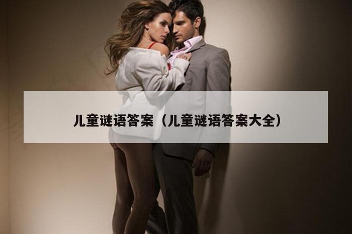 儿童谜语答案（儿童谜语答案大全）